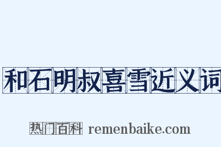 和石明叔喜雪近义词是什么意思的图片